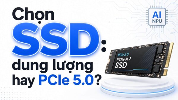 Chọn SSD cho laptop: Dung lượng mới là lựa chọn ưu tiên, không phải PCIe 5.0