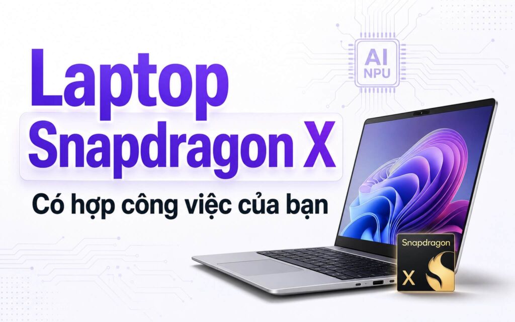 Laptop Snapdragon X có hợp công việc của bạn?