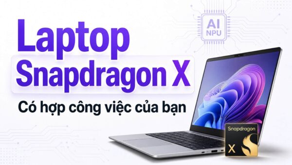 Laptop Snapdragon X có hợp công việc của bạn?