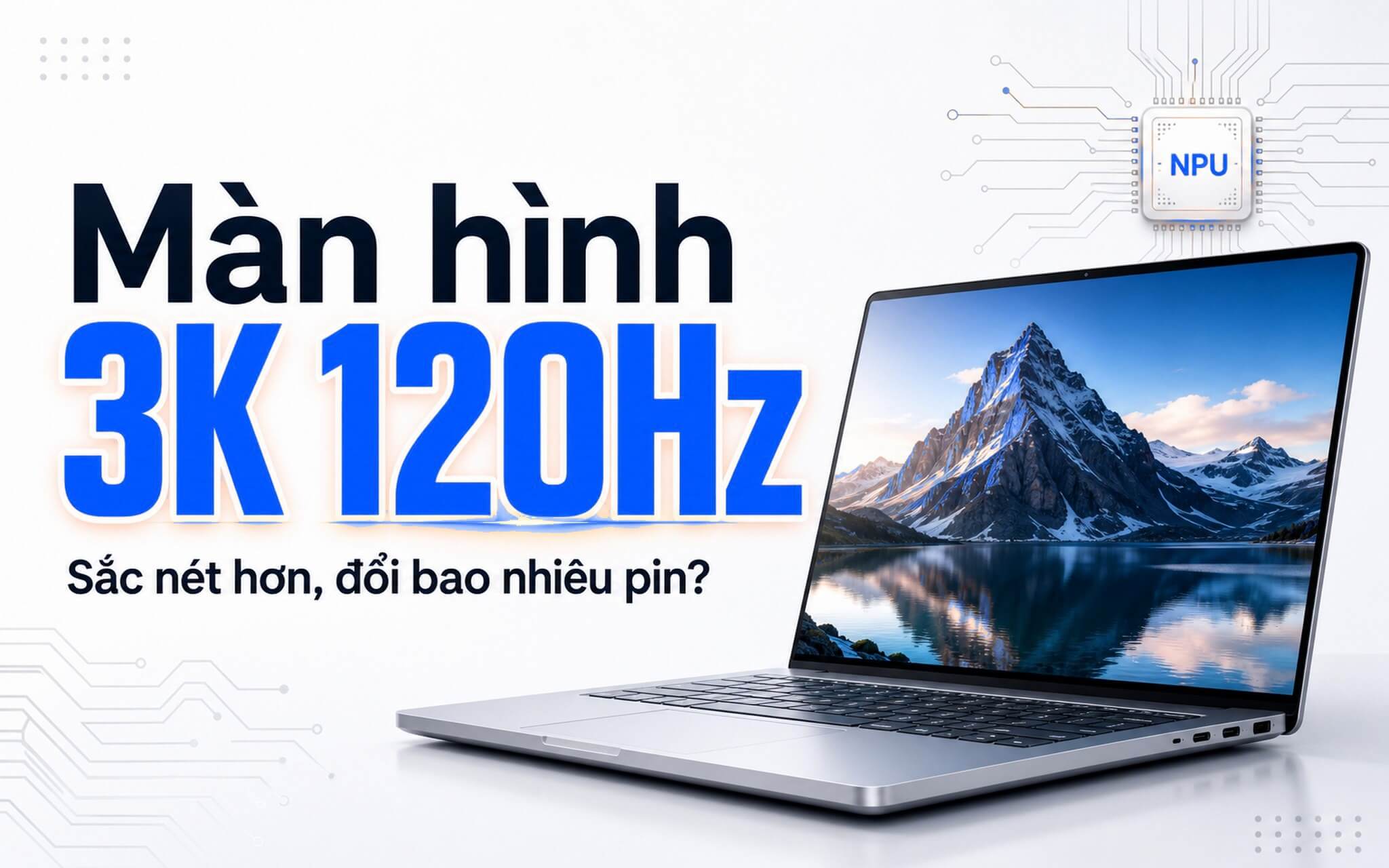 Màn hình 3K 120Hz trên laptop: sắc nét hơn, đổi bao nhiêu pin