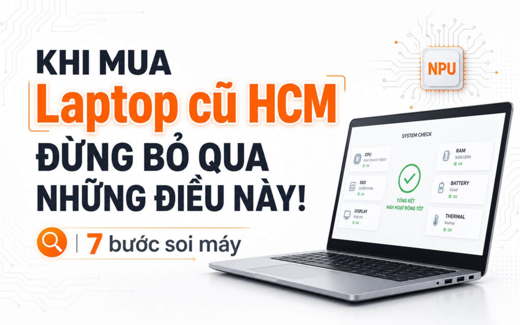 Mua laptop cũ tại HCM: 7 tiêu chí tránh bị đổi linh kiện