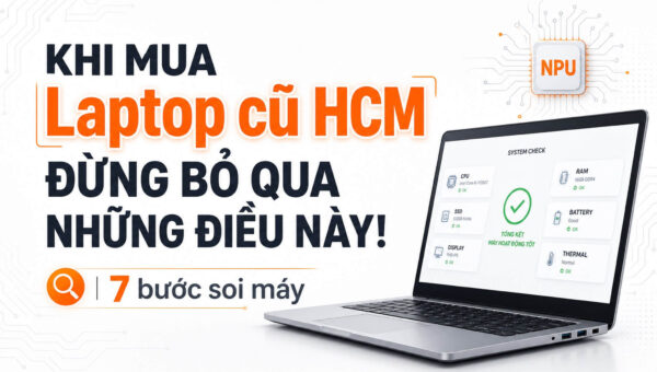 Mua laptop cũ tại HCM: 7 tiêu chí tránh bị đổi linh kiện