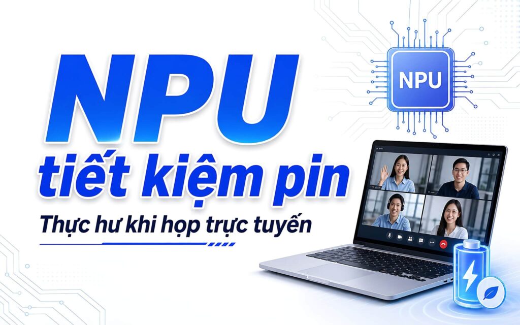 NPU tiết kiệm pin khi họp trực tuyến: Thực hư và cách chọn máy Copilot+