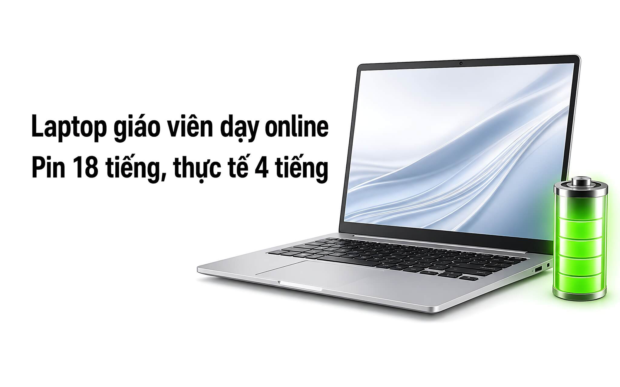 Laptop dành cho giáo viên dạy online: Pin quảng cáo 18 tiếng, thực tế lại chỉ có 4 tiếng