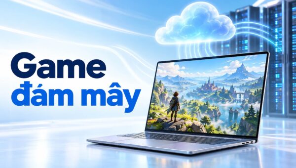 Chơi game đám mây trên laptop cấu hình thấp - cần mạng bao nhiêu là đủ